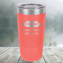 Load image into Gallery viewer, Coffee Because Crack is Bad for You Custom Engraved Tumbler, Water Bottle, Stemless Wine Glass, Pilsner, Pint Mug
