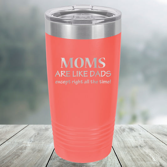 Moms are Like Dads Except Right all the Time Custom Engraved Tumbler, Water Bottle