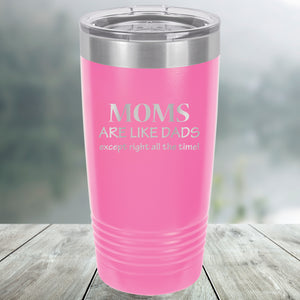 Moms are Like Dads Except Right all the Time Custom Engraved Tumbler, Water Bottle, Stemless Wine Glass, Pilsner, Pint Mug