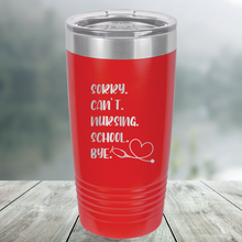 Load image into Gallery viewer, Sorry. Can&#39;t. Nursing. School. Bye.  Custom Engraved Tumbler, Water Bottle, Stemless Wine Glass, Pilsner, Pint Mug
